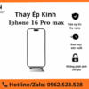 Thay Kính Cảm Ứng iPhone 16 Pro Max