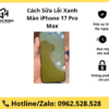 Cách Sửa Lỗi Xanh Màn iPhone 17 Pro Max