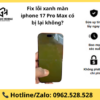 Fix lỗi xanh màn iphone 17 Pro Max có bị lại không?