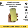 Sửa lỗi xanh màn iphone 17 Pro Max có bền không?